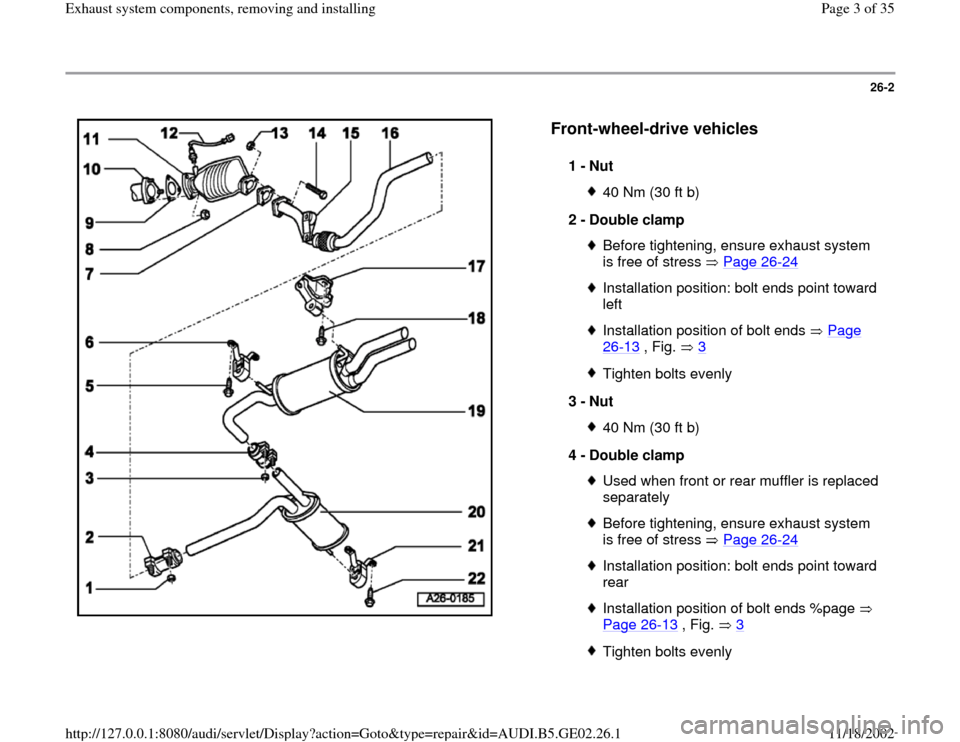 AUDI A4 1997 B5 / 1.G AEB ATW Engines Exhaust System Components Workshop Manual 26-2
 
  
Front-wheel-drive vehicles
 
1 - 
Nut 
40 Nm (30 ft b)
2 - 
Double clamp Before tightening, ensure exhaust system 
is free of stress   Page 26
-24
 
Installation position: bolt ends point to
