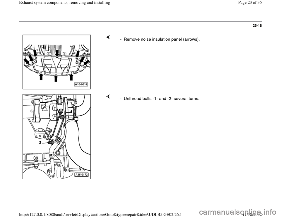 AUDI A4 1997 B5 / 1.G AEB ATW Engines Exhaust System Components Workshop Manual 26-18
 
    
-  Remove noise insulation panel (arrows).
    
-  Unthread bolts -1- and -2- several turns.
Pa
ge 23 of 35 Exhaust s
ystem com
ponents, removin
g and installin
g
11/18/2002 htt
p://127.0