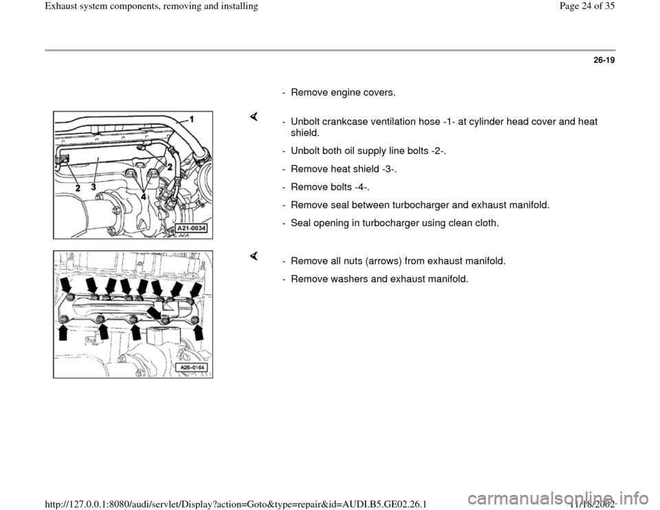 AUDI A4 1996 B5 / 1.G AEB ATW Engines Exhaust System Components Workshop Manual 26-19
      
-  Remove engine covers. 
    
-  Unbolt crankcase ventilation hose -1- at cylinder head cover and heat 
shield. 
-  Unbolt both oil supply line bolts -2-.
-  Remove heat shield -3-. 
- R