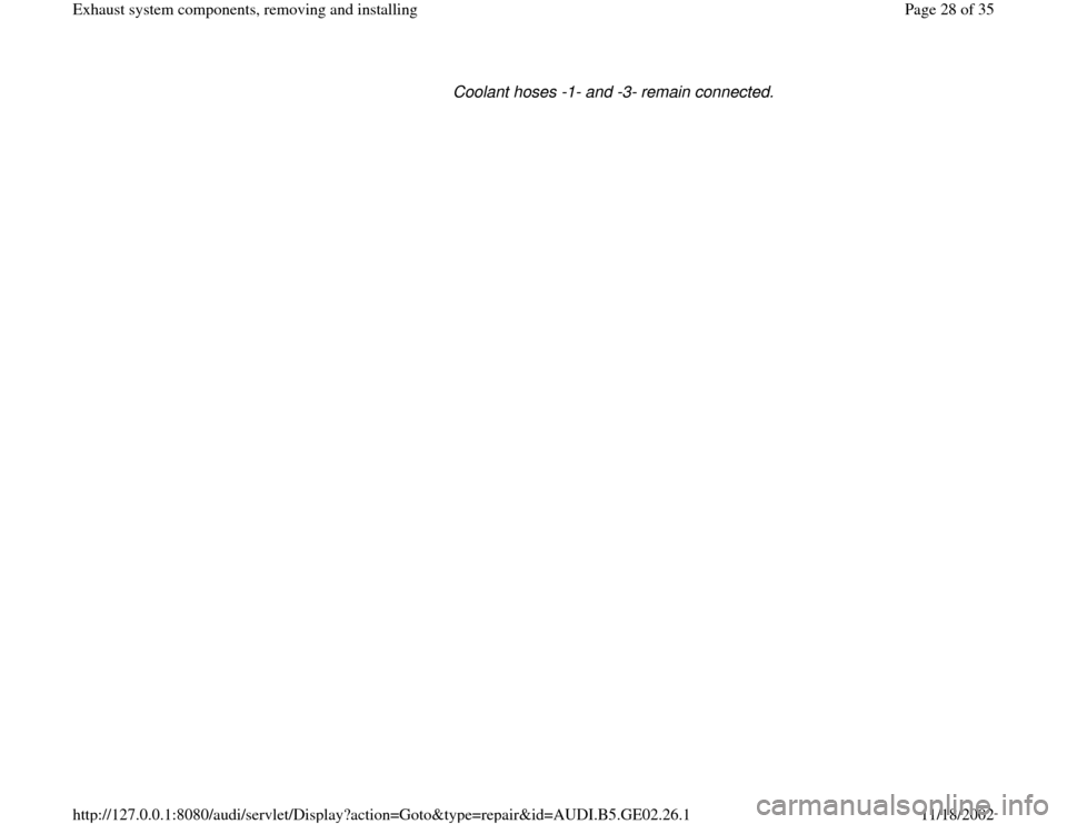 AUDI A4 1997 B5 / 1.G AEB ATW Engines Exhaust System Components Workshop Manual Coolant hoses -1- and -3- remain connected. 
Pa
ge 28 of 35 Exhaust s
ystem com
ponents, removin
g and installin
g
11/18/2002 htt
p://127.0.0.1:8080/audi/servlet/Dis
play?action=Goto&t
yp
e=re
pair&id