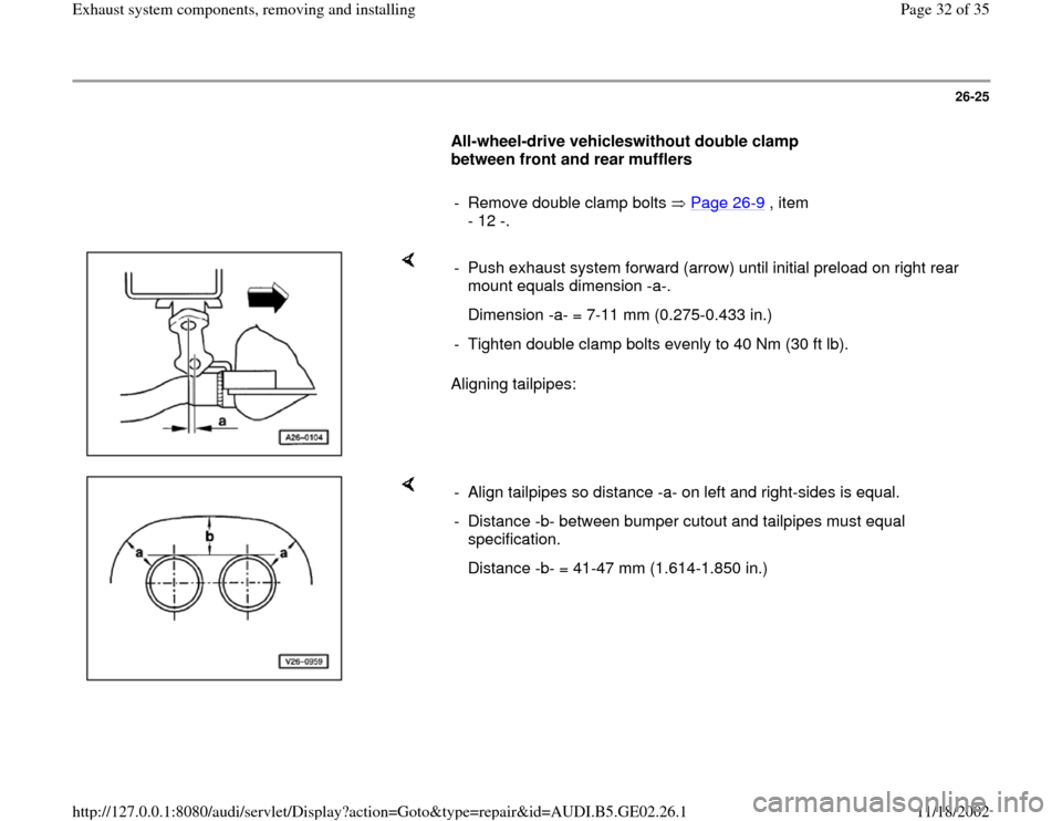 AUDI A4 1996 B5 / 1.G AEB ATW Engines Exhaust System Components Workshop Manual 26-25
      
All-wheel-drive vehicleswithout double clamp 
between front and rear mufflers  
     
-  Remove double clamp bolts   Page 26
-9 , item 
- 12 -. 
    
Aligning tailpipes:  -  Push exhaust 