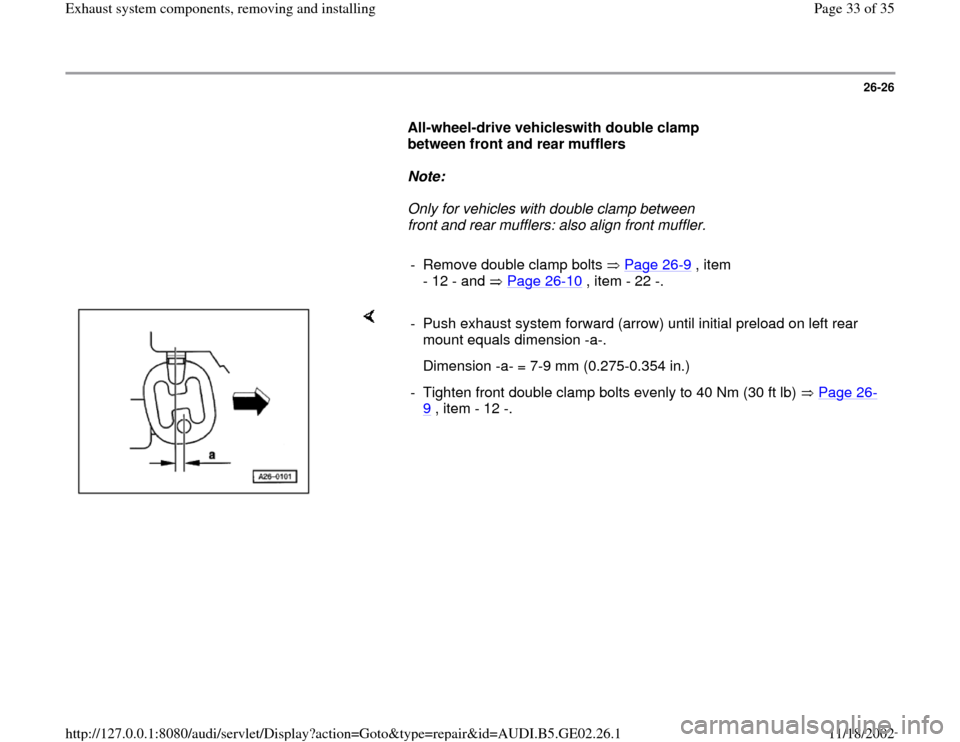 AUDI A4 1996 B5 / 1.G AEB ATW Engines Exhaust System Components Workshop Manual 26-26
      
All-wheel-drive vehicleswith double clamp 
between front and rear mufflers  
     
Note:  
     Only for vehicles with double clamp between 
front and rear mufflers: also align front muff