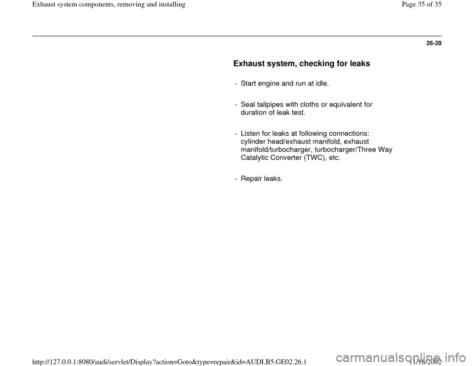 AUDI A4 1997 B5 / 1.G AEB ATW Engines Exhaust System Components Workshop Manual 26-28
      
Exhaust system, checking for leaks
 
     
-  Start engine and run at idle.
     
-  Seal tailpipes with cloths or equivalent for 
duration of leak test. 
     
-  Listen for leaks at fol