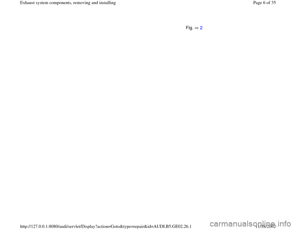 AUDI A4 1997 B5 / 1.G AEB ATW Engines Exhaust System Components Workshop Manual Fig.  2
 
Pa
ge 6 of 35 Exhaust s
ystem com
ponents, removin
g and installin
g
11/18/2002 htt
p://127.0.0.1:8080/audi/servlet/Dis
play?action=Goto&t
yp
e=re
pair&id=AUDI.B5.GE02.26.1 