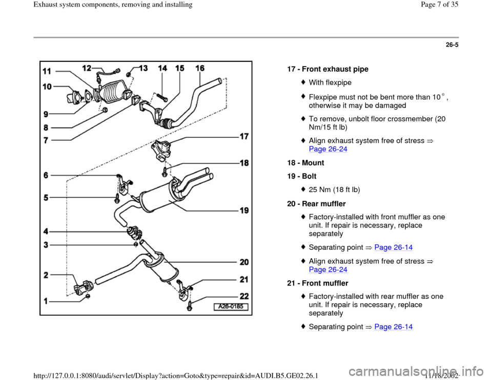 AUDI A4 1997 B5 / 1.G AEB ATW Engines Exhaust System Components Workshop Manual 26-5
 
  
17 - 
Front exhaust pipe 
With flexpipeFlexpipe must not be bent more than 10 , 
otherwise it may be damaged To remove, unbolt floor crossmember (20 
Nm/15 ft lb) Align exhaust system free o