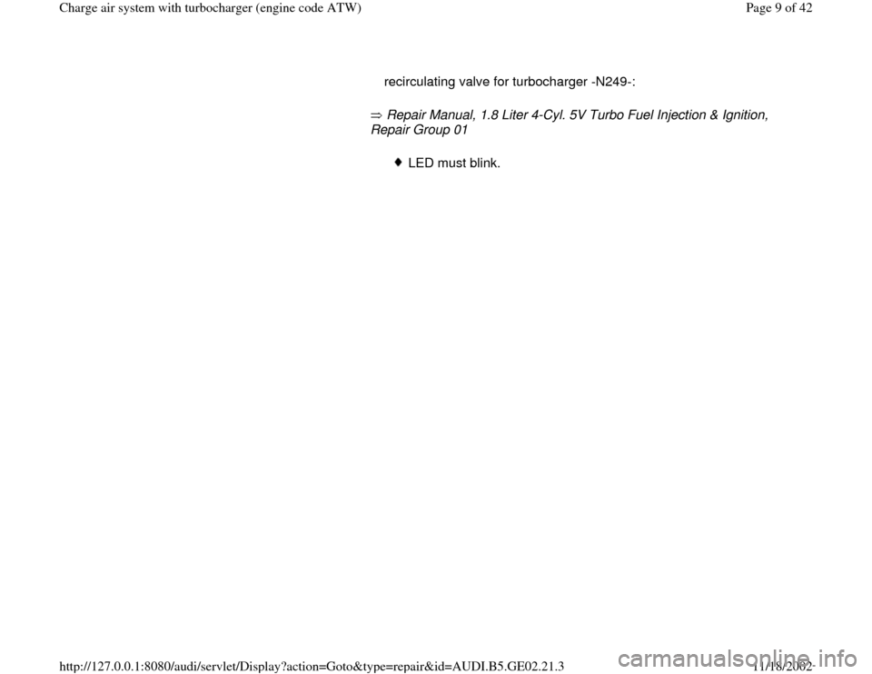 AUDI A4 2000 B5 / 1.G AEB ATW Engines Charge Air System With Turbocharger Workshop Manual  Repair Manual, 1.8 Liter 4-Cyl. 5V Turbo Fuel Injection & Ignition, 
Repair Group 01    recirculating valve for turbocharger -N249-:  
LED must blink.
Pa
ge 9 of 42 Char
ge air s
ystem with turbochar