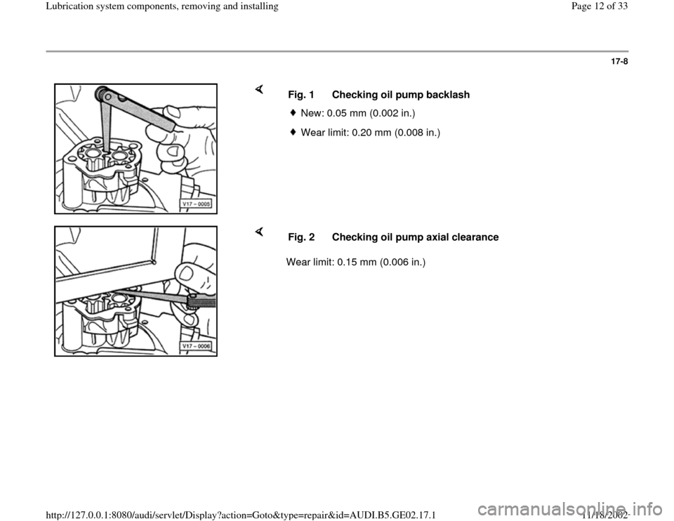 AUDI A3 1997 8L / 1.G AEB ATW Engines Lubrication System Components Workshop Manual 17-8
 
    
Fig. 1  Checking oil pump backlash
New: 0.05 mm (0.002 in.) Wear limit: 0.20 mm (0.008 in.)
    
Wear limit: 0.15 mm (0.006 in.)  Fig. 2  Checking oil pump axial clearance
Pa
ge 12 of 33 L