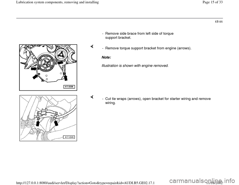 AUDI A4 1995 B5 / 1.G AEB ATW Engines Lubrication System Components Workshop Manual 17-11
      
-  Remove side brace from left side of torque 
support bracket. 
    
Note:  
Illustration is shown with engine removed.  -  Remove torque support bracket from engine (arrows).
    
-  Cu
