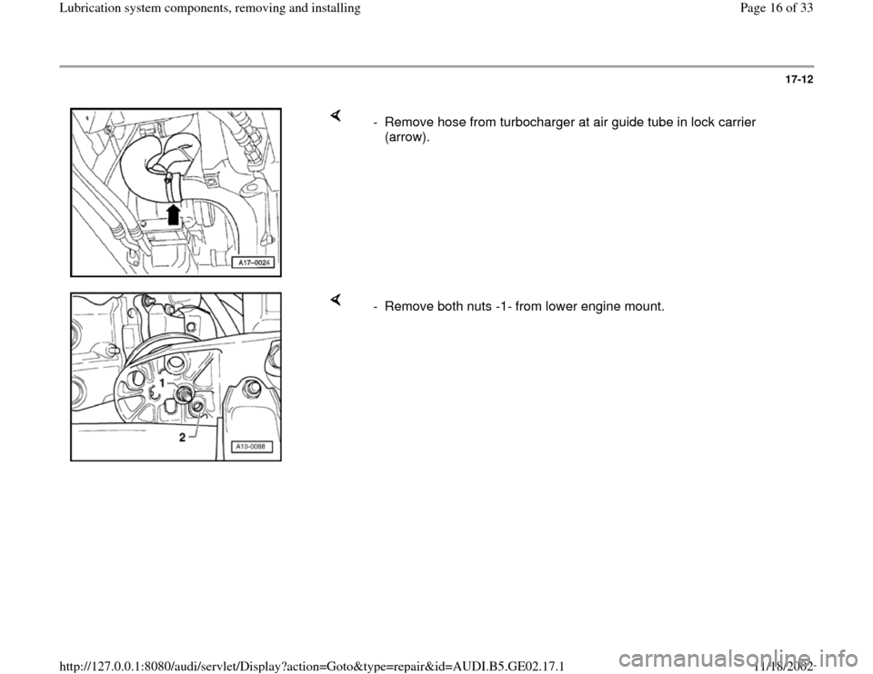 AUDI A4 1995 B5 / 1.G AEB ATW Engines Lubrication System Components Workshop Manual 17-12
 
    
-  Remove hose from turbocharger at air guide tube in lock carrier 
(arrow). 
    
-  Remove both nuts -1- from lower engine mount.
Pa
ge 16 of 33 Lubrication s
ystem com
ponents, removin