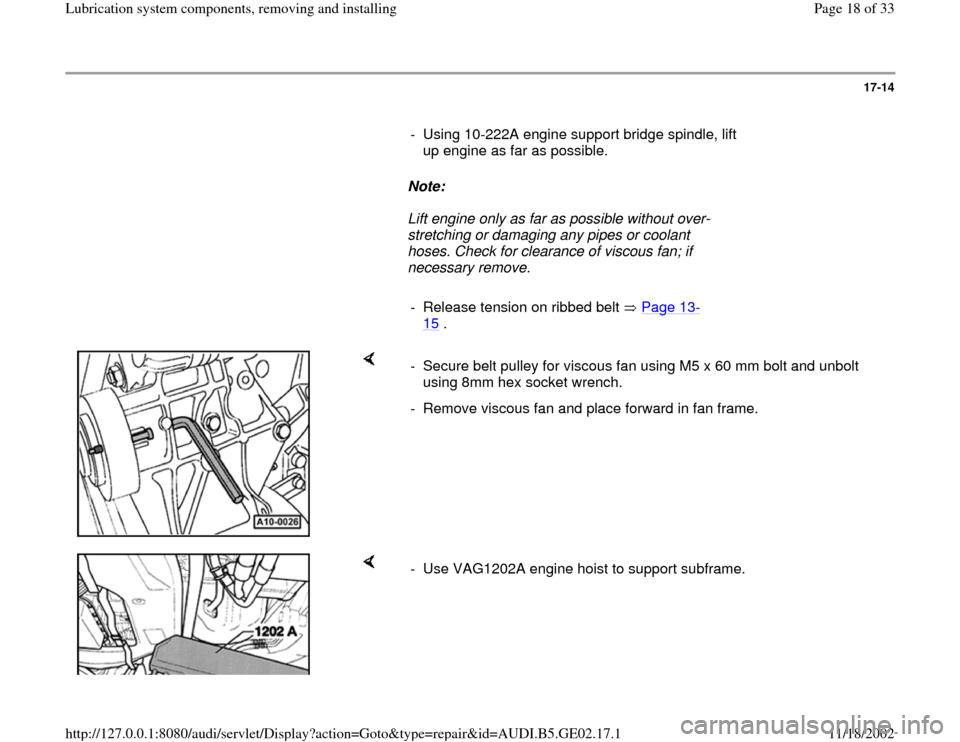 AUDI A4 1997 B5 / 1.G AEB ATW Engines Lubrication System Components Workshop Manual 17-14
      
-  Using 10-222A engine support bridge spindle, lift 
up engine as far as possible. 
     
Note:  
     Lift engine only as far as possible without over-
stretching or damaging any pipes 