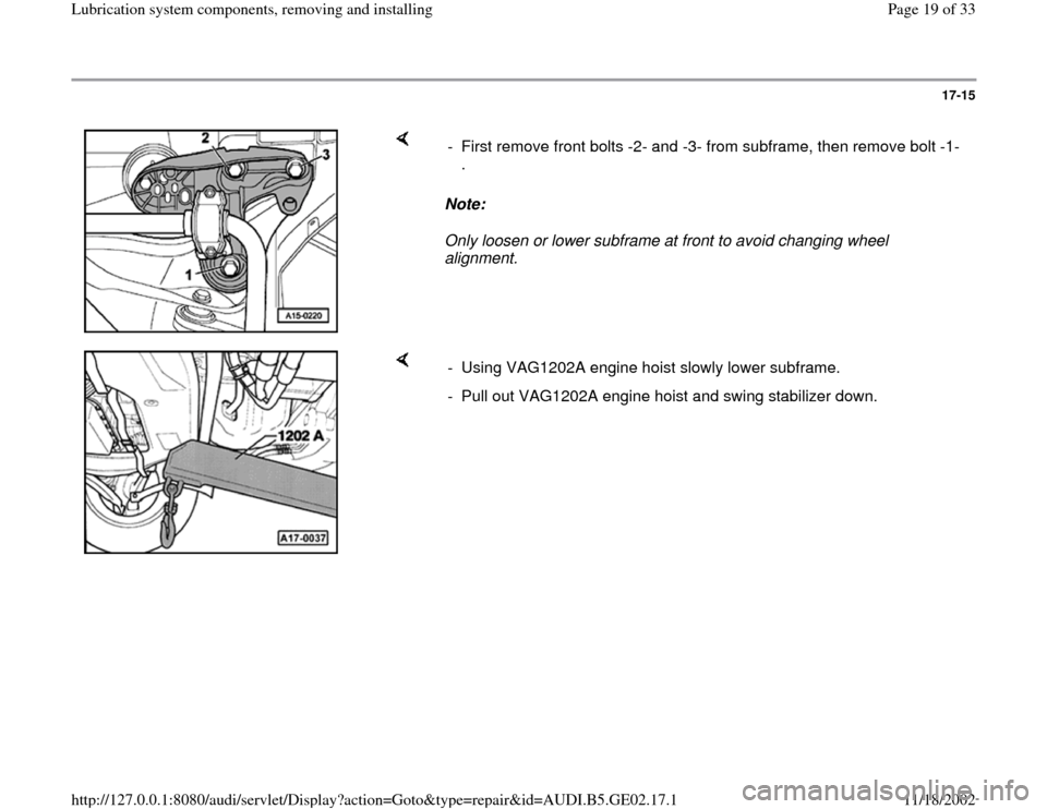 AUDI A4 1997 B5 / 1.G AEB ATW Engines Lubrication System Components Workshop Manual 17-15
 
    
Note:  
Only loosen or lower subframe at front to avoid changing wheel 
alignment.  -  First remove front bolts -2- and -3- from subframe, then remove bolt -1-
. 
    
-  Using VAG1202A e
