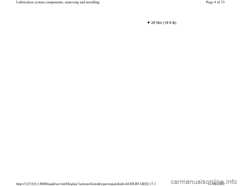 AUDI A4 1997 B5 / 1.G AEB ATW Engines Lubrication System Components Workshop Manual 25 Nm (18 ft lb)
Pa
ge 4 of 33 Lubrication s
ystem com
ponents, removin
g and installin
g
11/18/2002 htt
p://127.0.0.1:8080/audi/servlet/Dis
play?action=Goto&t
yp
e=re
pair&id=AUDI.B5.GE02.17.1 