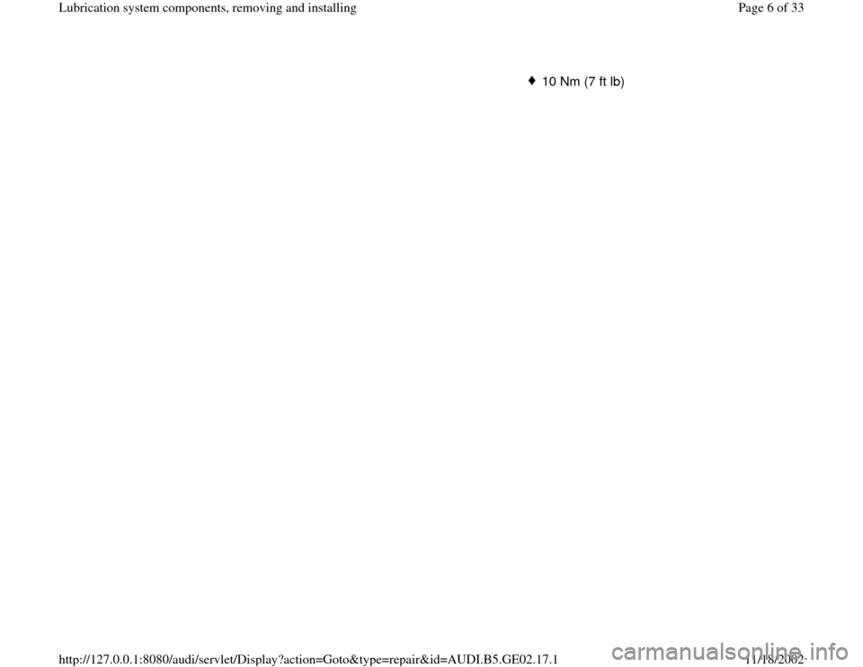 AUDI A4 1997 B5 / 1.G AEB ATW Engines Lubrication System Components Workshop Manual 10 Nm (7 ft lb)
Pa
ge 6 of 33 Lubrication s
ystem com
ponents, removin
g and installin
g
11/18/2002 htt
p://127.0.0.1:8080/audi/servlet/Dis
play?action=Goto&t
yp
e=re
pair&id=AUDI.B5.GE02.17.1 