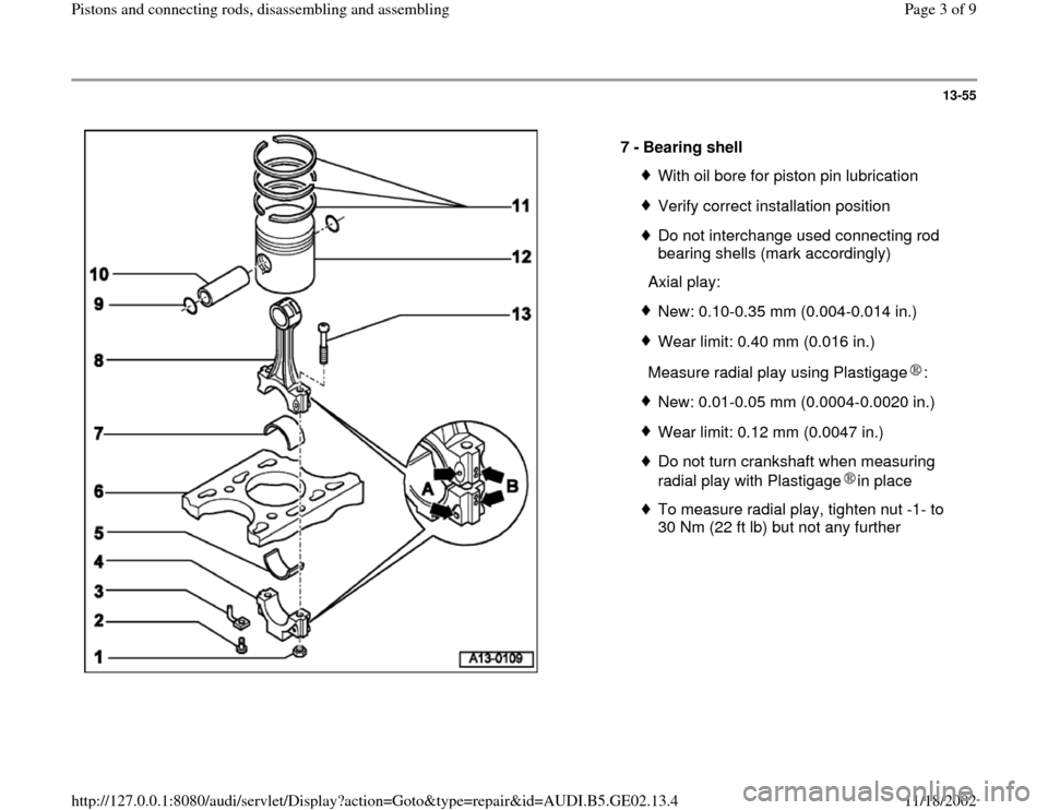AUDI A4 1997 B5 / 1.G AEB ATW Engines Pistons And Connecting Rods Workshop Manual 13-55
 
  
7 - 
Bearing shell 
With oil bore for piston pin lubricationVerify correct installation positionDo not interchange used connecting rod 
bearing shells (mark accordingly) 
  Axial play:New: 