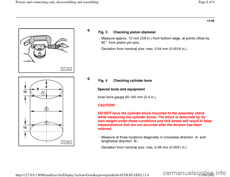 AUDI A4 1997 B5 / 1.G AEB ATW Engines Pistons And Connecting Rods Workshop Manual 13-59
 
    
Fig. 3  Checking piston diameter
-  Measure approx. 10 mm (3/8 in.) from bottom edge, at points offset by 
90  from piston pin axis.    Deviation from nominal size: max. 0.04 mm (0.0016 i