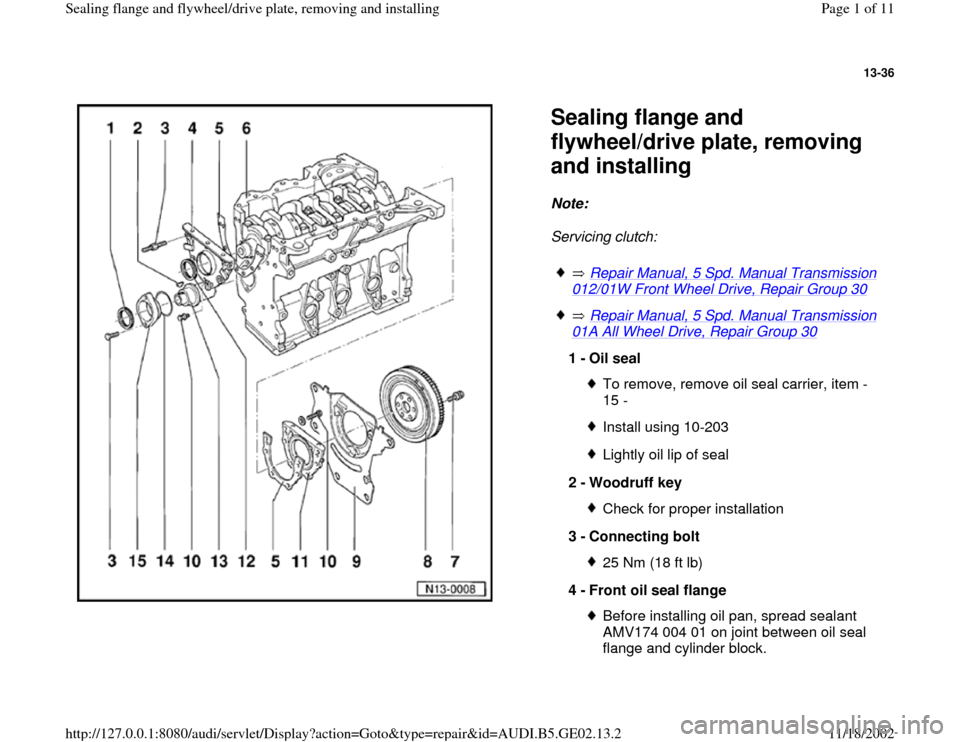 AUDI A6 1995 C5 / 2.G AEB ATW Engines Sealing Flanges And Flywheel Driveplate Workshop Manual 13-36
 
  
Sealing flange and 
flywheel/drive plate, removing 
and installing Note:  
Servicing clutch: 
 
 Repair Manual, 5 Spd. Manual Transmission 
012/01W Front Wheel Drive, Repair Group 30
 
 
 R