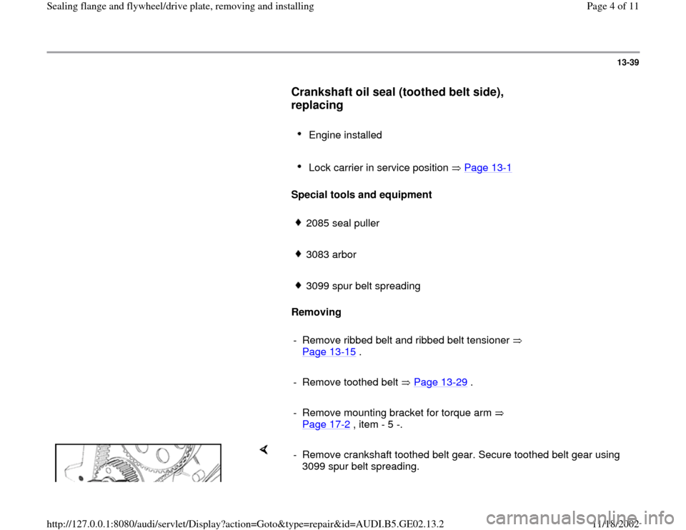 AUDI A6 1995 C5 / 2.G AEB ATW Engines Sealing Flanges And Flywheel Driveplate Workshop Manual 13-39
      
Crankshaft oil seal (toothed belt side), 
replacing
 
     
Engine installed 
     Lock carrier in service position   Page 13
-1 
     
Special tools and equipment  
     
2085 seal pulle