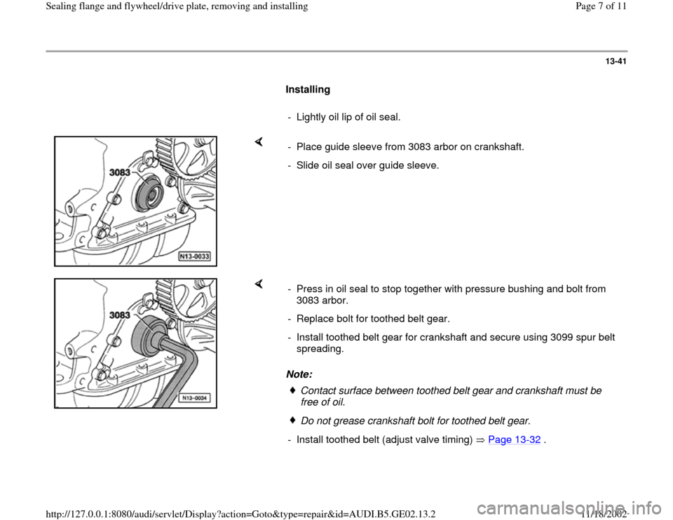AUDI A6 1995 C5 / 2.G AEB ATW Engines Sealing Flanges And Flywheel Driveplate Workshop Manual 13-41
      
Installing  
     
-  Lightly oil lip of oil seal. 
    
-  Place guide sleeve from 3083 arbor on crankshaft.
-  Slide oil seal over guide sleeve.
    
Note:  -  Press in oil seal to stop