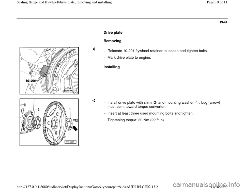 AUDI A6 1995 C5 / 2.G AEB ATW Engines Sealing Flanges And Flywheel Driveplate Workshop Manual 13-44
      
Drive plate  
     
Removing  
    
Installing   -  Relocate 10-201 flywheel retainer to loosen and tighten bolts.
-  Mark drive plate to engine. 
    
-  Install drive plate with shim -2