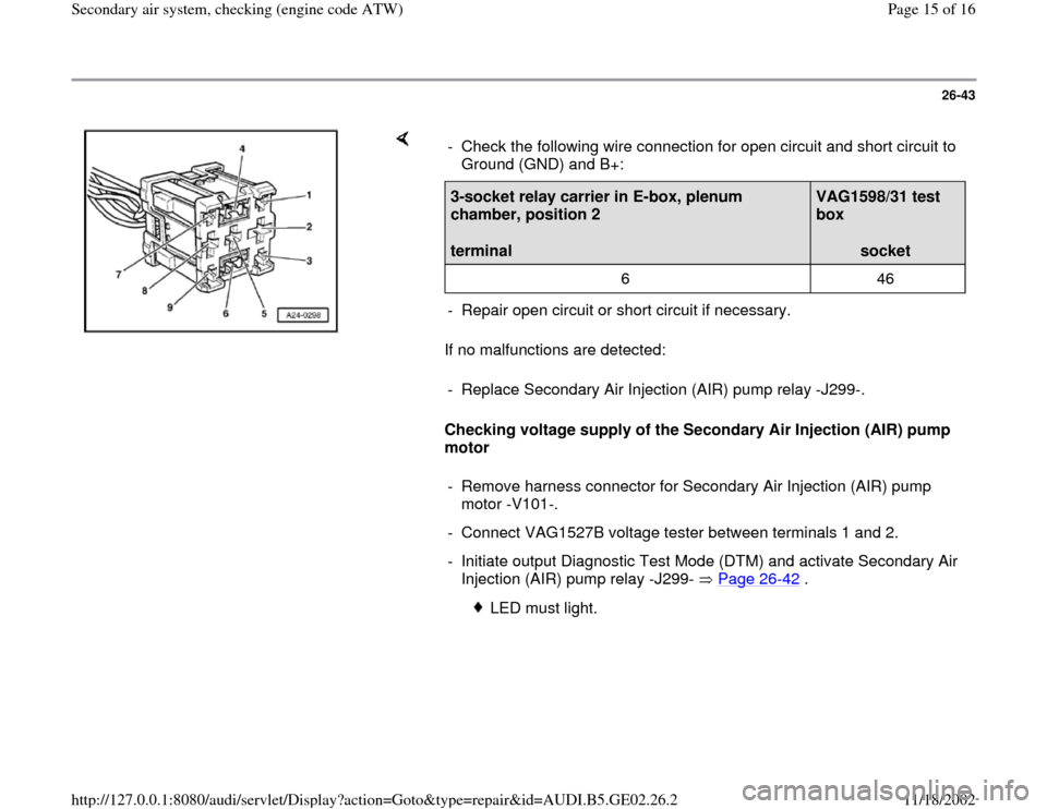 AUDI TT 1999 8N / 1.G AEB ATW Engines Secondary Air System Workshop Manual 26-43
 
    
If no malfunctions are detected:  
Checking voltage supply of the Secondary Air Injection (AIR) pump 
motor   -  Check the following wire connection for open circuit and short circuit to 