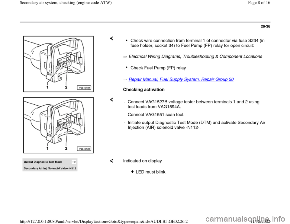 AUDI A3 2000 8L / 1.G AEB ATW Engines Secondary Air System Workshop Manual 26-36
 
    
 Electrical Wiring Diagrams, Troubleshooting & Component Locations   
 Repair Manual, Fuel Supply System, Repair Group 20
   
Checking activation  
Check wire connection from terminal 1 o