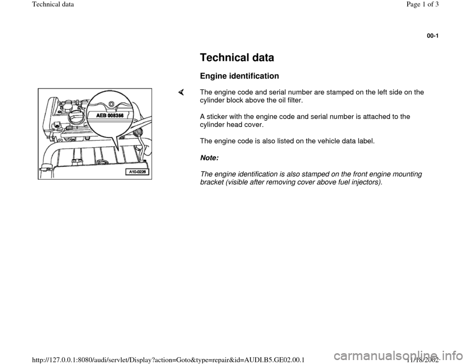 AUDI A4 2000 B5 / 1.G AEB ATW Engines Technical Data 00-1
 
     
Technical data 
     
Engine identification
 
    
The engine code and serial number are stamped on the left side on the 
cylinder block above the oil filter.  
A sticker with the engine 