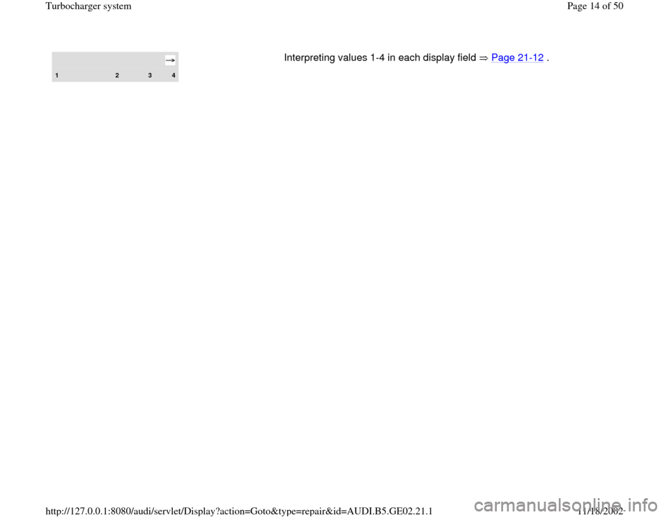 AUDI A3 1995 8L / 1.G AEB ATW Engines Turbocharger System Workshop Manual 1 
2 
3 
4
Interpreting values 1-4 in each display field   Page 21
-12
 .  
Pa
ge 14 of 50 Turbochar
ger s
ystem
11/18/2002 htt
p://127.0.0.1:8080/audi/servlet/Dis
play?action=Goto&t
yp
e=re
pair&id=A
