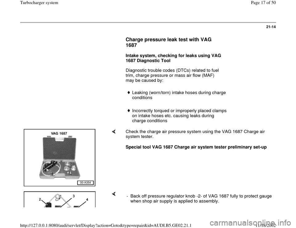 AUDI A4 1996 B5 / 1.G AEB ATW Engines Turbocharger System Workshop Manual 21-14
      
Charge pressure leak test with VAG 
1687
 
     
Intake system, checking for leaks using VAG 
1687 Diagnostic Tool  
      Diagnostic trouble codes (DTCs) related to fuel 
trim, charge pr