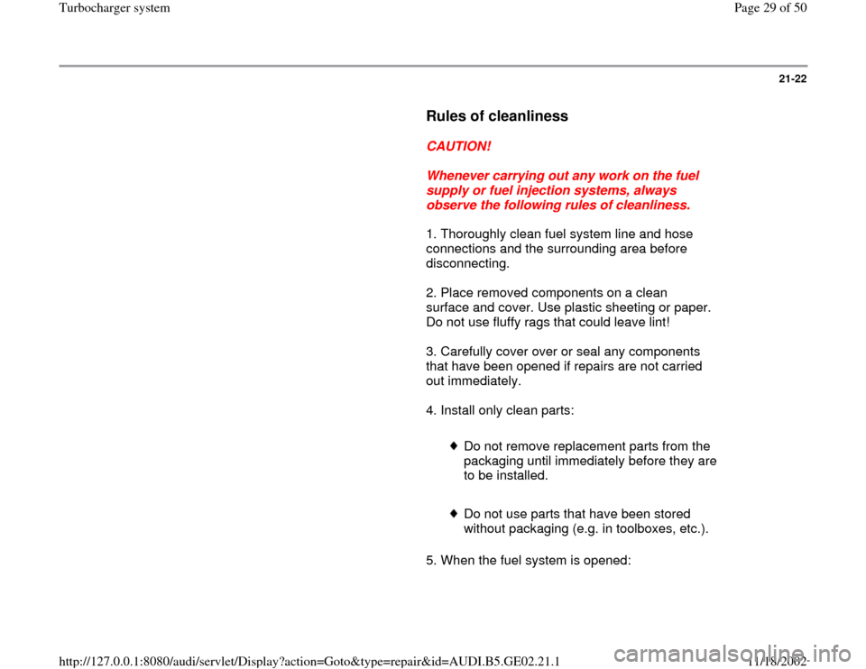 AUDI A3 1995 8L / 1.G AEB ATW Engines Turbocharger System Workshop Manual 21-22
      
Rules of cleanliness
 
     
CAUTION! 
     
Whenever carrying out any work on the fuel 
supply or fuel injection systems, always 
observe the following rules of cleanliness. 
      1. Th