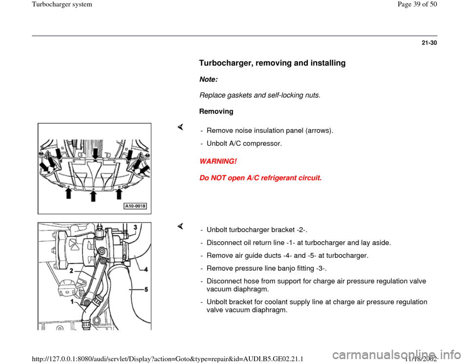 AUDI A3 1995 8L / 1.G AEB ATW Engines Turbocharger System Workshop Manual 21-30
      
Turbocharger, removing and installing
 
     
Note:  
     Replace gaskets and self-locking nuts. 
     
Removing  
    
WARNING! 
Do NOT open A/C refrigerant circuit.  -  Remove noise in