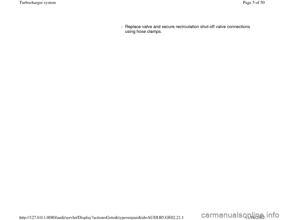 AUDI A3 1995 8L / 1.G AEB ATW Engines Turbocharger System Workshop Manual -  Replace valve and secure recirculation shut-off valve connections 
using hose clamps. 
Pa
ge 5 of 50 Turbochar
ger s
ystem
11/18/2002 htt
p://127.0.0.1:8080/audi/servlet/Dis
play?action=Goto&t
yp
e