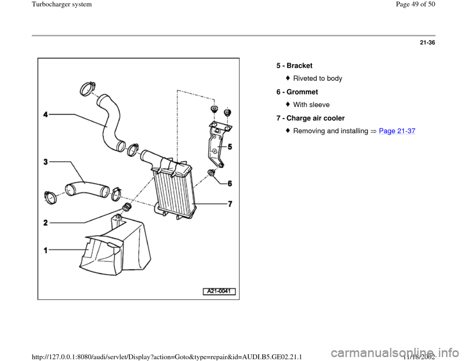 AUDI A3 1995 8L / 1.G AEB ATW Engines Turbocharger System Workshop Manual 21-36
 
  
5 - 
Bracket 
Riveted to body
6 - 
Grommet With sleeve
7 - 
Charge air cooler Removing and installing   Page 21
-37
Pa
ge 49 of 50 Turbochar
ger s
ystem
11/18/2002 htt
p://127.0.0.1:8080/au