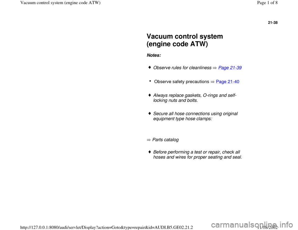AUDI TT 1995 8N / 1.G AEB ATW Engines Vacuum Control System Workshop Manual 21-38
 
     
Vacuum control system 
(engine code ATW) 
     
Notes:  
     
Observe rules for cleanliness   Page 21
-39
 
     
Observe safety precautions   Page 21
-40
 
     
Always replace gaskets