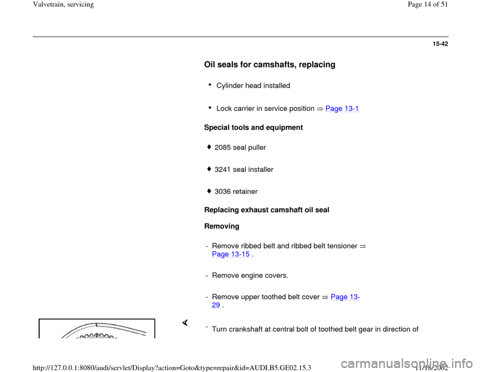 AUDI A6 1999 C5 / 2.G AEB ATW Engines Valvetrain Servicing Workshop Manual 15-42
      
Oil seals for camshafts, replacing
 
     
Cylinder head installed 
     Lock carrier in service position   Page 13
-1 
     
Special tools and equipment  
     
2085 seal puller
     324