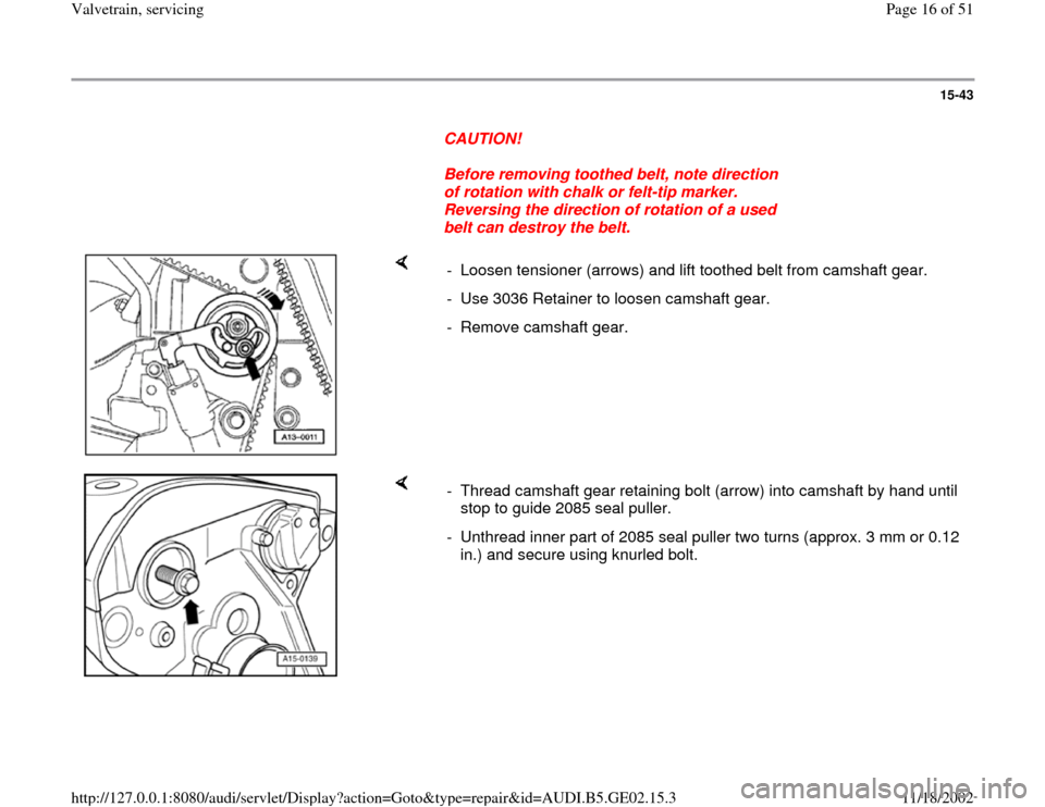 AUDI A6 1999 C5 / 2.G AEB ATW Engines Valvetrain Servicing Workshop Manual 15-43
      
CAUTION! 
     
Before removing toothed belt, note direction 
of rotation with chalk or felt-tip marker. 
Reversing the direction of rotation of a used 
belt can destroy the belt. 
    
-