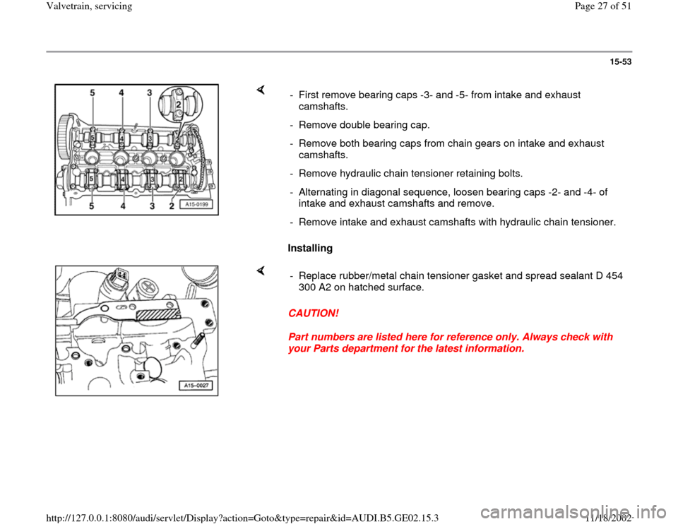 AUDI A4 1997 B5 / 1.G AEB ATW Engines Valvetrain Servicing Workshop Manual 15-53
 
    
Installing   -  First remove bearing caps -3- and -5- from intake and exhaust 
camshafts. 
-  Remove double bearing cap.
-  Remove both bearing caps from chain gears on intake and exhaust