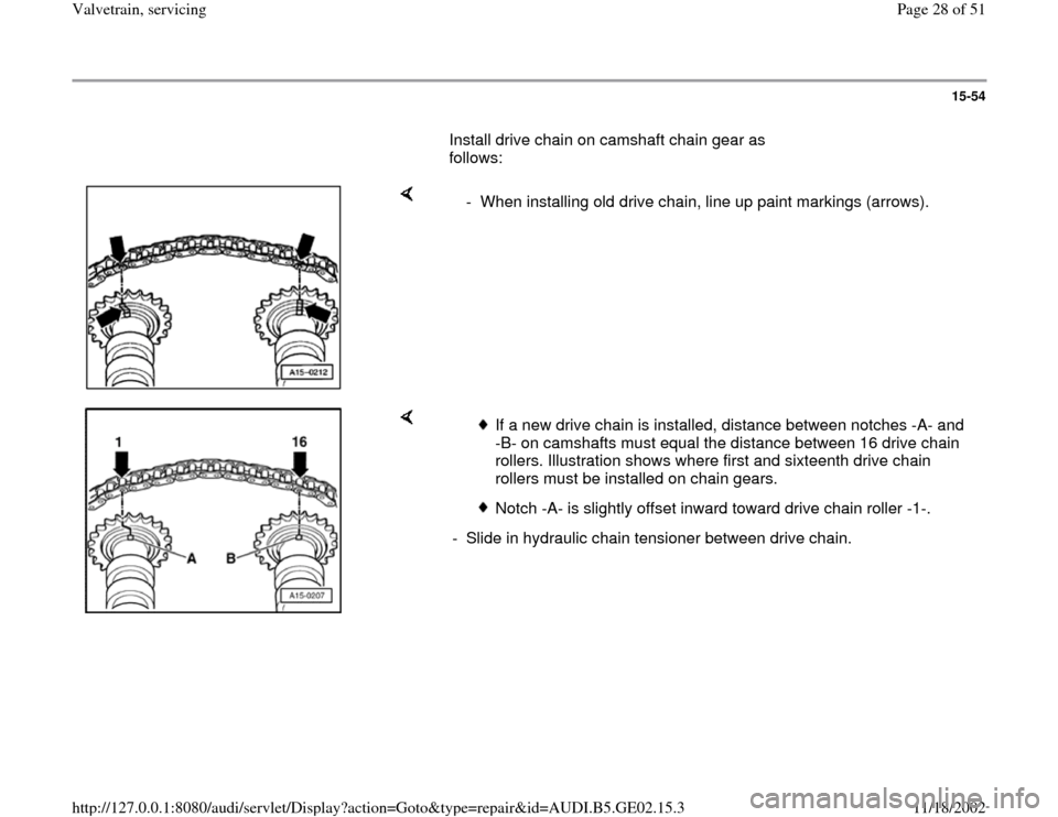 AUDI A4 1997 B5 / 1.G AEB ATW Engines Valvetrain Servicing Workshop Manual 15-54
       Install drive chain on camshaft chain gear as 
follows:  
    
  -  When installing old drive chain, line up paint markings (arrows).
    
 
If a new drive chain is installed, distance be