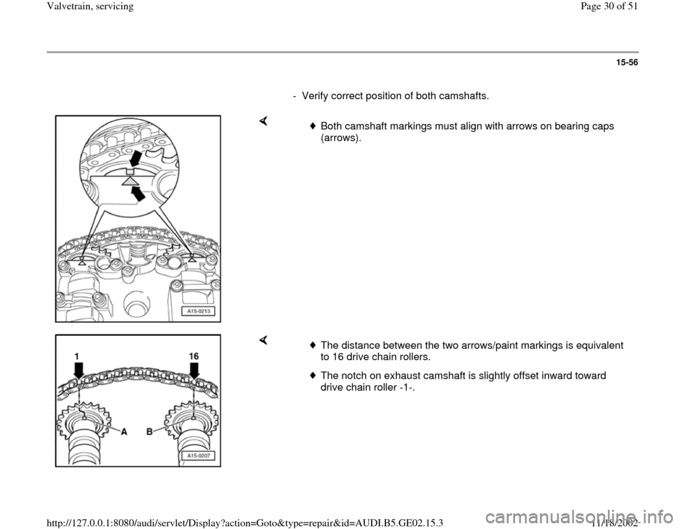 AUDI A4 1997 B5 / 1.G AEB ATW Engines Valvetrain Servicing Workshop Manual 15-56
      
-  Verify correct position of both camshafts.
    
 
Both camshaft markings must align with arrows on bearing caps 
(arrows). 
    
 
The distance between the two arrows/paint markings is