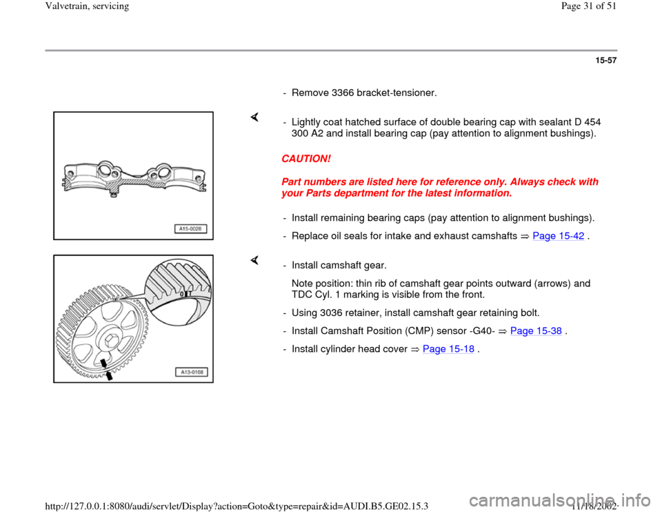 AUDI A4 1997 B5 / 1.G AEB ATW Engines Valvetrain Servicing Workshop Manual 15-57
      
-  Remove 3366 bracket-tensioner.
    
CAUTION! 
Part numbers are listed here for reference only. Always check with 
your Parts department for the latest information.  -  Lightly coat hat