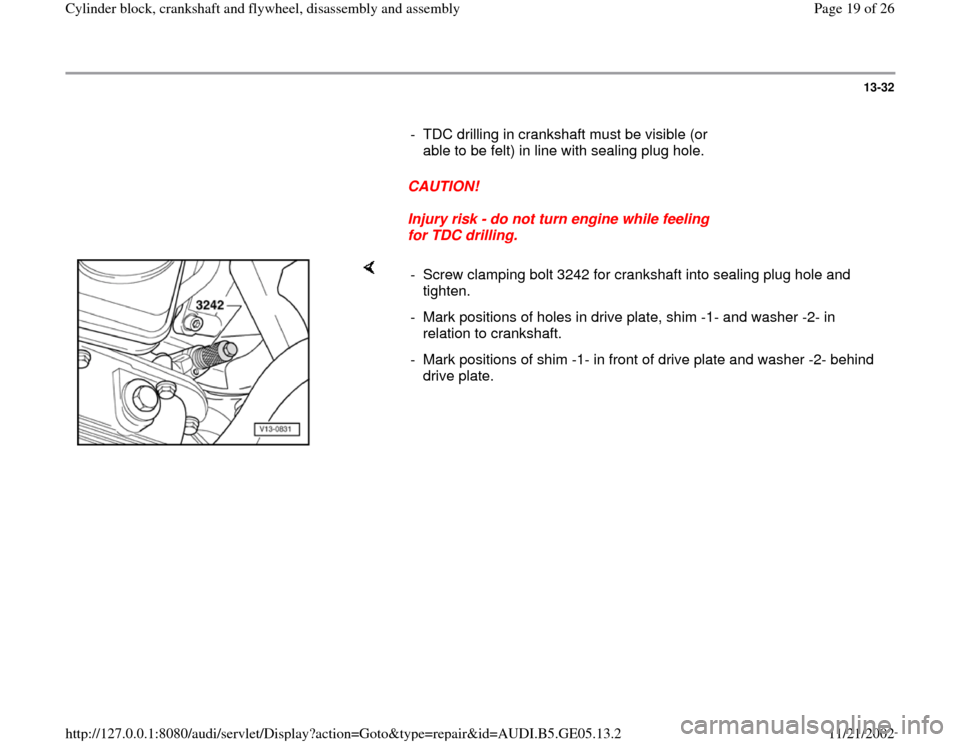 AUDI A4 1997 B5 / 1.G APB Engine Cylinder Block Crankshaft And Flywheel Assembly Manual 13-32
      
-  TDC drilling in crankshaft must be visible (or 
able to be felt) in line with sealing plug hole. 
     
CAUTION! 
     
Injury risk - do not turn engine while feeling 
for TDC drilling
