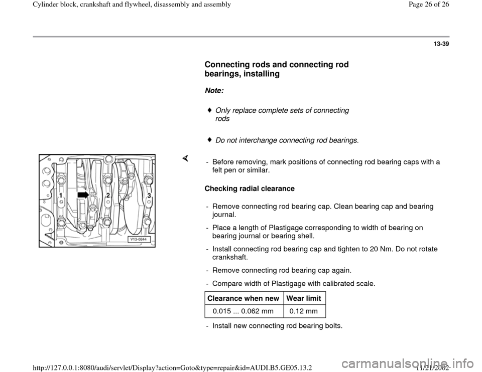 AUDI A4 1997 B5 / 1.G APB Engine Cylinder Block Crankshaft And Flywheel Assembly Manual 13-39
      
Connecting rods and connecting rod 
bearings, installing
 
     
Note:  
     
Only replace complete sets of connecting 
rods 
     Do not interchange connecting rod bearings.
    
Checki