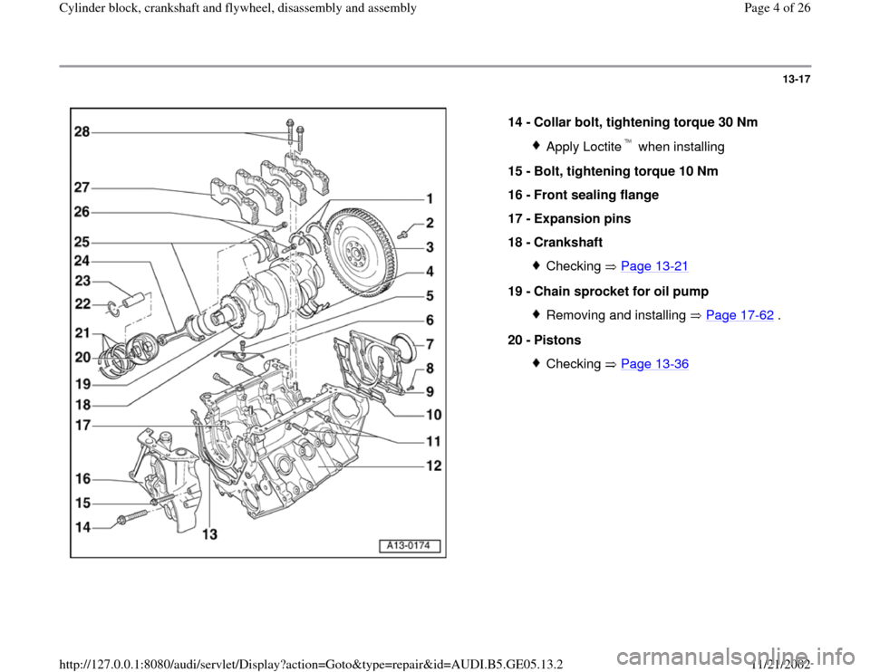 AUDI A4 1997 B5 / 1.G APB Engine Cylinder Block Crankshaft And Flywheel Assembly Manual 13-17
 
  
14 - 
Collar bolt, tightening torque 30 Nm 
Apply Loctite  when installing
15 - 
Bolt, tightening torque 10 Nm 
16 - 
Front sealing flange 
17 - 
Expansion pins 
18 - 
Crankshaft 
Checking 