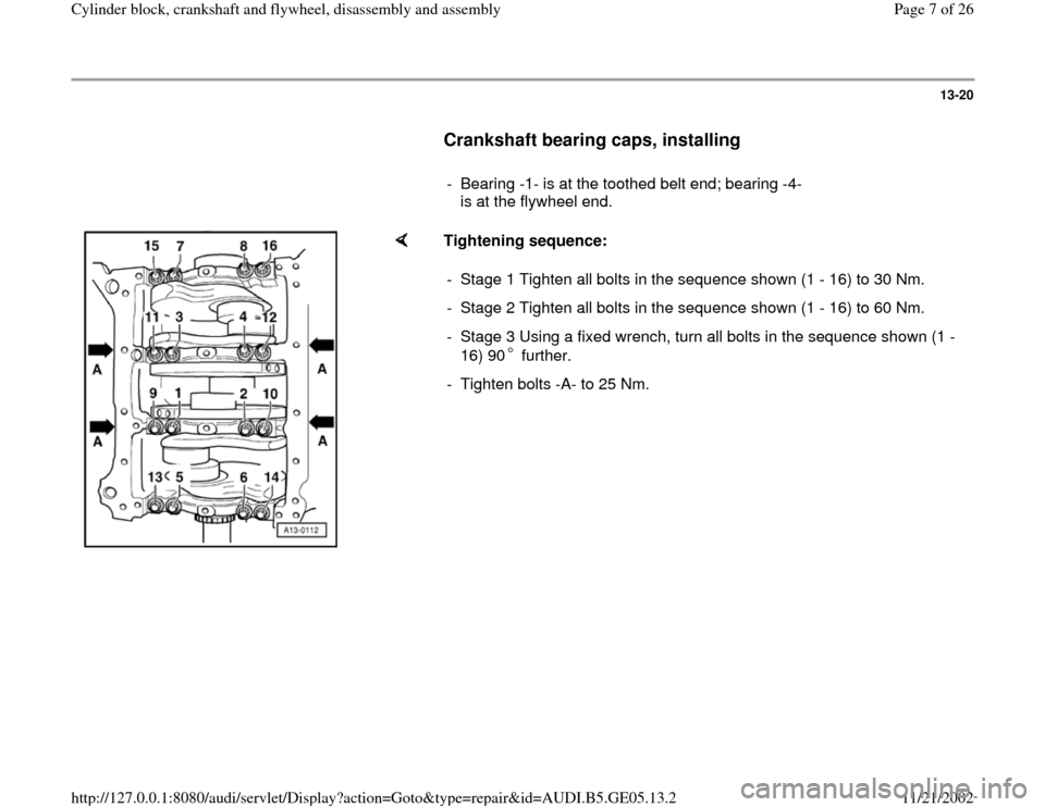 AUDI A4 1997 B5 / 1.G APB Engine Cylinder Block Crankshaft And Flywheel Assembly Manual 13-20
      
Crankshaft bearing caps, installing
 
     
-  Bearing -1- is at the toothed belt end; bearing -4-
is at the flywheel end. 
    
Tightening sequence:  
-  Stage 1 Tighten all bolts in the