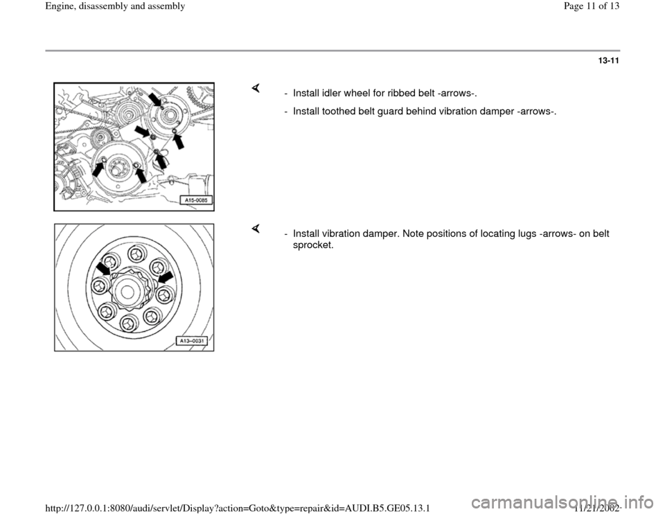 AUDI A4 1997 B5 / 1.G APB Engine Assembly Workshop Manual 13-11
 
    
-  Install idler wheel for ribbed belt -arrows-.
-  Install toothed belt guard behind vibration damper -arrows-.
    
-  Install vibration damper. Note positions of locating lugs -arrows-