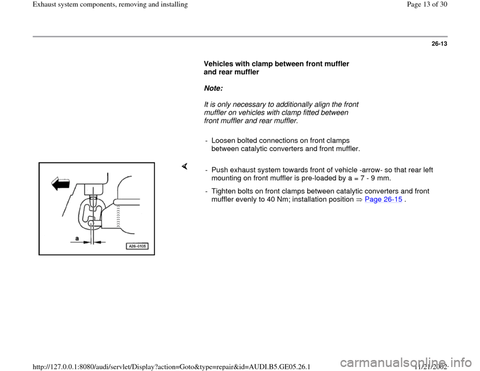 AUDI A4 1996 B5 / 1.G APB Engine Exhaust System Components Workshop Manual 26-13
      
Vehicles with clamp between front muffler 
and rear muffler  
     
Note:  
     It is only necessary to additionally align the front 
muffler on vehicles with clamp fitted between 
front
