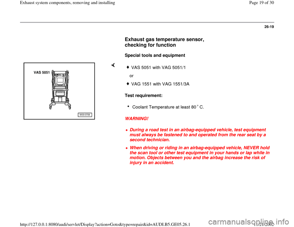 AUDI A4 1996 B5 / 1.G APB Engine Exhaust System Components Workshop Manual 26-19
      
Exhaust gas temperature sensor, 
checking for function
 
     
Special tools and equipment  
    
Test requirement: 
WARNING! 
VAS 5051 with VAG 5051/1
   orVAG 1551 with VAG 1551/3ACoola
