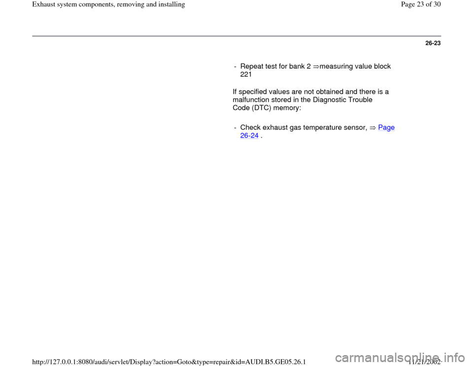 AUDI A4 1996 B5 / 1.G APB Engine Exhaust System Components Workshop Manual 26-23
      
-  Repeat test for bank 2  measuring value block 
221       If specified values are not obtained and there is a 
malfunction stored in the Diagnostic Trouble 
Code (DTC) memory:  
     
-
