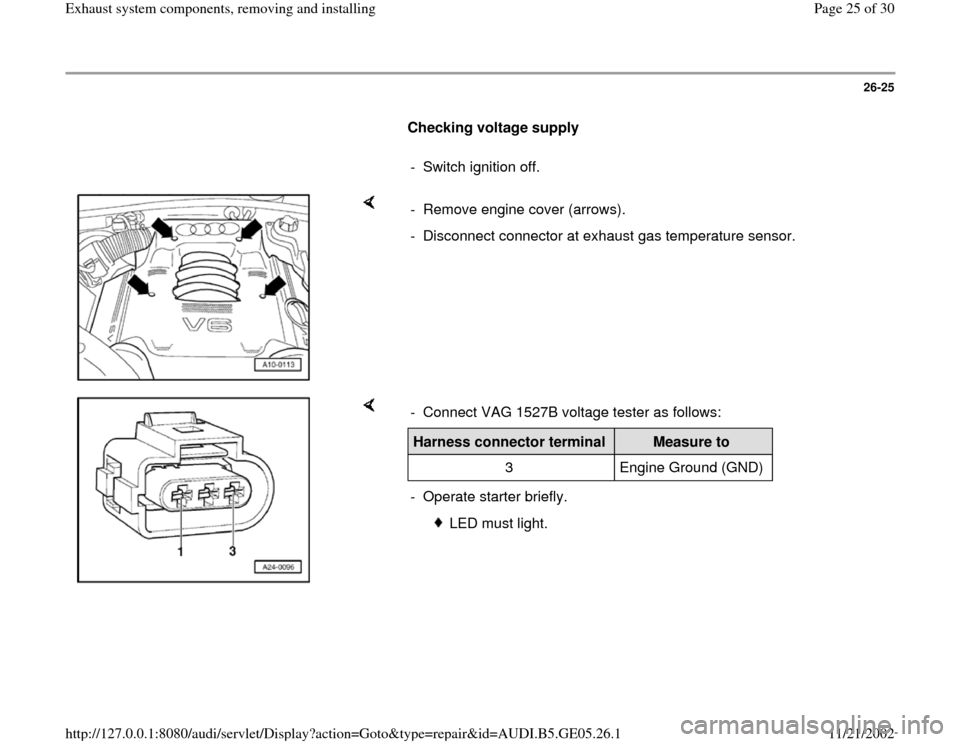 AUDI A4 1996 B5 / 1.G APB Engine Exhaust System Components Workshop Manual 26-25
      
Checking voltage supply  
     
-  Switch ignition off.
    
-  Remove engine cover (arrows).
-  Disconnect connector at exhaust gas temperature sensor.
    
-  Connect VAG 1527B voltage 