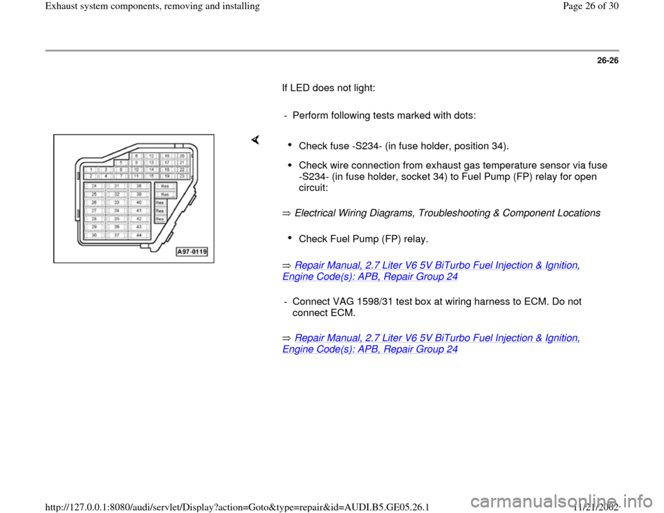 AUDI A4 1996 B5 / 1.G APB Engine Exhaust System Components Workshop Manual 26-26
       If LED does not light:  
     
-  Perform following tests marked with dots:
    
 Electrical Wiring Diagrams, Troubleshooting & Component Locations   
 Repair Manual, 2.7 Liter V6 5V BiTu