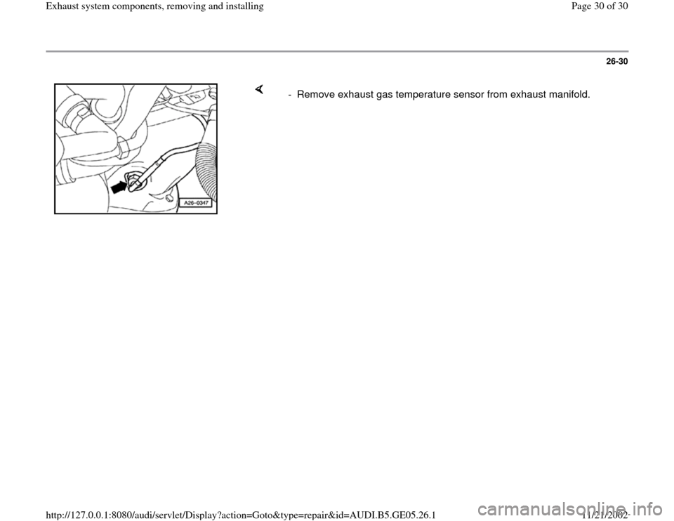 AUDI A4 1996 B5 / 1.G APB Engine Exhaust System Components Workshop Manual 26-30
 
    
-  Remove exhaust gas temperature sensor from exhaust manifold.
Pa
ge 30 of 30 Exhaust s
ystem com
ponents, removin
g and installin
g
11/21/2002 htt
p://127.0.0.1:8080/audi/servlet/Dis
pl